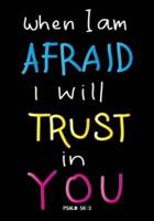 When I Am Afraid I Will Trust in You Psalm 56