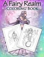 A Fairy Realm Coloring Book: Featuring Fairies, Mermaids, Enchanting Ladies and More!