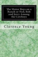The Motor Boys on a Ranch or Ned, Bob and Jerry Among the Cowboys