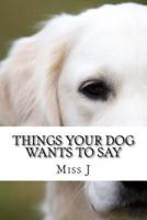 Things Your Dog Wants to Say