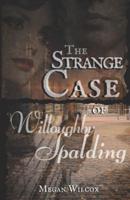 The Strange Case of Willoughby Spalding