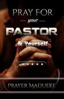 Pray For Your Pastor and Yourself