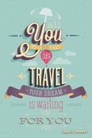 All You Need Is Travel Your Dream Is Waiting for You