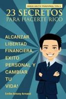 23 Secretos Para Hacerte Rico: Alcanzar Libertad Financiera, Exito Personal y Cambiar Tu Vida