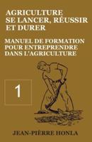 Agriculture - se Lancer, Réussir et Durer - Vol 1: Manuel de formation pour entreprendre dans l'Agriculture