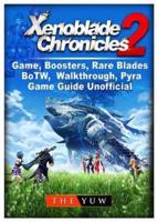 Xenoblade Chronicles 2 Game, Boosters, Rare Blades, BoTW, Walkthrough, Pyra, Game Guide Unofficial