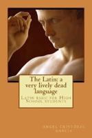 The Latin: a very lively dead language: Latin basic for High School students