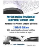 North Carolina Residential Contractor License Exam Unofficial Self Practice Exercise Questions 2018/19 Edition