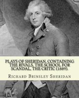 Plays of Sheridan, Containing The Rivals, The School for Scandal, The Critic (1889). By