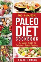 The Complete Paleo Diet Cookbook: A Quick Guide to Delicious Paleo Recipes