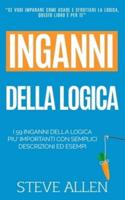 Fallacie: I 59 inganni della logica piu' importanti con semplici descrizioni ed esempi: Impara a vincere ogni discussione attraverso l'utilizzo e lo sfruttamento della logica