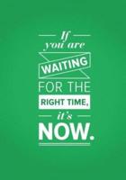If You Are Waiting For the Right Time, It's Now