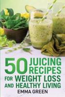 50 juicing recipes: For Weight Loss and Healthy Living