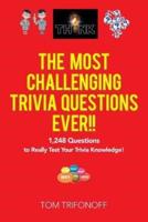 The Most Challenging Trivia Questions Ever!!: 1,248 Questions to Really Test Your Trivia Knowledge!