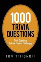 1000 Trivia Questions: Trivia Questions That Are Fun and Challenging