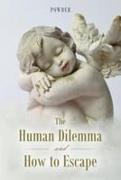 The Human Dilemma and How to Escape