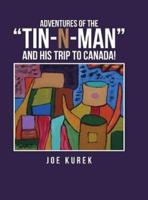 Adventures of the Tin-N-Man and His Trip to Canada!