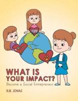 What Is Your Impact?: Become A Social Entrepreneur