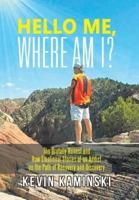 Hello Me, Where Am I?: The Brutally Honest and Raw Emotional Stories of an Addict on the Path of Recovery and Discovery