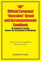 "My" Official Cornmeal "Hoecakes" Bread and Accompaniments Cookbook of Seminole County Before the Statehood of Oklahoma: With Seminole Freedmen History Interests