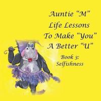 Auntie "M" Life Lessons to Make "You" a Better "U": Book 3: Selfishness