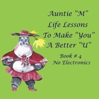 Auntie "M" Life Lessons to Make "You" a Better "U": Book # 4 No Electronics