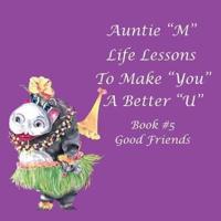 Auntie "M" Life Lessons to Make You a Better "U": Book #5 Good Friends