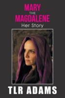 Mary the Magdalene: Her Story