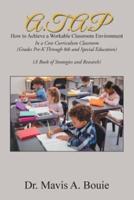 A.T.A.P How to Achieve a Workable Classroom Environment: In a Core Curriculum Classroom (Grades Pre-K Through 8Th and Special Education) (A Book of Strategies and Research)