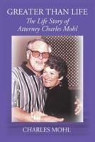 Larger Than Life: The Life Story of Atty. Charley Mohl