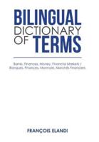 Bilingual Dictionary of Terms: Banks. Finances. Money. Financial Markets / Banques. Finances. Monnaie. Marchés Financiers