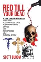 Red Till Your Dead: A True Story with Answers! Brain Injury Addiction/Blood Sugar Autoimmune/Immune Divorce Job Toxins/Viruses Love Our Legal System