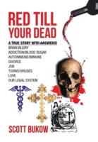 Red Till Your Dead: A True Story with Answers! Brain Injury Addiction/Blood Sugar Autoimmune/Immune Divorce Job Toxins/Viruses Love Our Legal System
