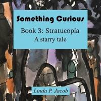 Something Curious Book 3: Stratucopia: A Starry Tale