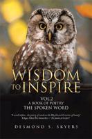Wisdom to Inspire. Vol. 2 A Book of Poetry the Spoken Word