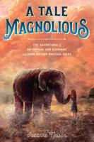 A Tale Magnolious : [The Adventures of an Orphan, Her Elephant, and Some Rather Unusual Seeds]
