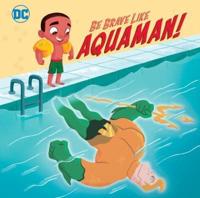 Be Brave Like Aquaman!