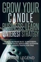 Grow Your Candle Making Business: Learn Pinterest Strategy: How to Increase Blog Subscribers, Make More Sales, Design Pins, Automate & Get Website Traffic for Free