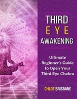 Third Eye Awakening: Ultimate Beginner's Guide to Open Your Third Eye Chakra (Activate and Decalcify Pineal Gland, 3rd Eye, Expand Mind Power, Astral Travel, Intuition - Book 1)