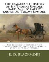 The Remarkable History of Sir Thomas Upmore, Bart., M.P., Formerly Known as "Tommy Upmore.