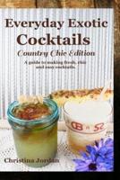 Everyday Exotic Cocktails; Country Chic Edition
