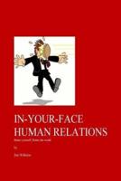 In-Your-Face Human Relations