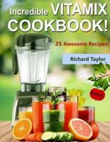 Incredible Vitamix Cookbook! 25 Awesome Recipes!