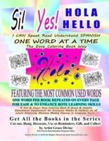 Si Yes HOLA HELLO I CAN Speak Read Understand SPANISH ONE WORD AT A TIME The Easy Coloring Book Way FEATURING THE MOST COMMON USED WORDS