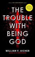 The Trouble With Being God: Special 10th Anniversary Edition