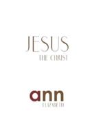 Jesus The Christ - Ann Elizabeth