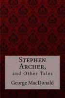 Stephen Archer, and Other Tales George MacDonald