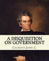 A Disquisition on Government. (Politics and Government)