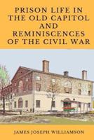 Prison Life in the Old Capitol and Reminiscences of the Civil WAR