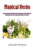 Magical Herbs: Natural Herbal Remedies that will improve your health and wellbeing and can be grown with little or no effort.